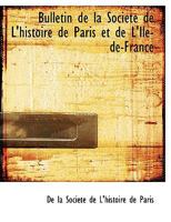 Bulletin de la Soci�t� de l'Histoire de Paris Et de l'Ile-De-France 0554686309 Book Cover