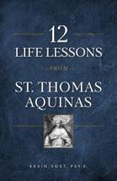 12 Life Lessons from St. Thomas Aquinas: Timeless Spiritual Wisdom for Our Turbulent Times 1622828305 Book Cover