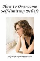 How to Overcome Self-limiting Beliefs 1452870802 Book Cover
