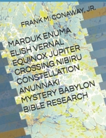 MARDUK ENUMA ELISH VERNAL EQUINOX JUPITER CROSSING NIBIRU CONSTELLATION ANUNNAKI MYSTERY BABYLON BIBLE RESEARCH B0FNPML444 Book Cover