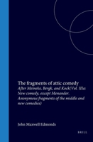 The fragments of attic comedy after Meineke, Bergk, and Kock: Vol. IIIa: New comedy, except Menander. Anonymous fragments of the middle and new comedies 9004574328 Book Cover