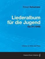 Liederalbum F R Die Jugend - A Score for Voice and Piano Op.79 (1849) 1447476557 Book Cover