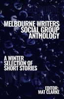 Melbourne Writers Group Anthology: A Winter Selection of Short Stories 0463554744 Book Cover