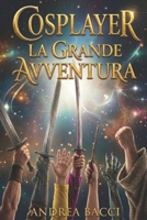 Cosplayer la Grande Avventura: Un fantasy moderno tra fiere e mondi paralleli. (Italian Edition) B0H1WTZR5M Book Cover
