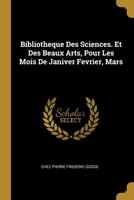 Bibliotheque Des Sciences. Et Des Beaux Arts, Pour Les Mois De Janiver Fevrier, Mars 0270493662 Book Cover