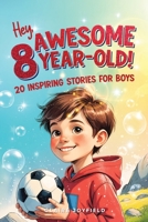 Hey Awesome 8-Year-Old! 20 Inspiring Stories for Boys: Inspiring Tales of Bravery, Friendship, Adventure, and Believing in Yourself (Hey Awesome! Series) 1957515430 Book Cover