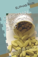 Christian, Heal Thy Self: How to Receive Healing from God Through Faith in Jesus Christ B08DC63YJK Book Cover