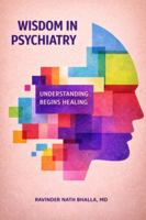 WISDOM IN PSYCHIATRY: UNDERSTANDING BEGINS HEALING 1971562025 Book Cover