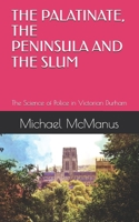 THE PALATINATE, THE PENINSULAR AND THE SLUM: The Science of Police in Victorian Durham B0CQSL2138 Book Cover