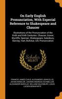 On Early English Pronunciation, With Especial Reference to Shakespeare and Chaucer: Illustrations of the Pronunciation of the Xivth and Xvth ... Barclay, Hart, Bullokar, Gill, Pronunciation 101763839X Book Cover