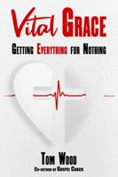 Vital Grace: Getting Everything for Nothing 0989075885 Book Cover