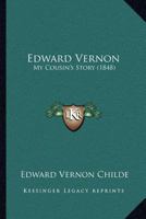 Edward Vernon: My Cousin's Story 1246283484 Book Cover