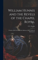 William Hunnis and the Revels of the Chapel Royal: A Study of his Period and the Influences Which Affected Shakespeare 101944844X Book Cover