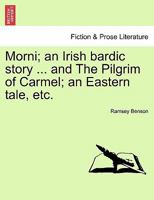 Morni; an Irish bardic story ... and The Pilgrim of Carmel; an Eastern tale, etc. 1241029741 Book Cover