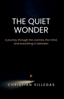The Quiet Wonder: a journey through the cosmos, the mind, and everything in between 1067093109 Book Cover