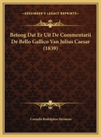 Betoog Dat Er Uit De Commentarii De Bello Gallico Van Julius Caesar 1169544401 Book Cover