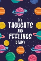 My Thoughts and Feelings Diary: Feelings Journal for Kids - Help Your Child Express Their Emotions Through Writing, Drawing, and Sharing - Reduce Anxiety, Anger and Stress - Planets in Outer Space Cov 1708493018 Book Cover