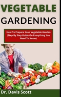 Vegetable Gardening: How To Prepare Your Vegetable Garden B099TQ9P2Z Book Cover