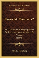 Biographie Moderne V2: Ou Dictionnaire Biographique, De Tous Les Hommes Morts Et Vivans (1806) 116004726X Book Cover