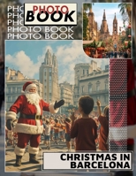 Christmas in Barcelona Photo Book: Exploring Festive Celebrations Of Barcelona Through 40 Stunning Images For Holiday Joy B0DQ21NQGM Book Cover