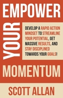 Empower Your Momentum: Develop a Rapid Action Mindset to Streamline Your Potential, Get Massive Results, and Stay Disciplined Towards Your Go 1989599966 Book Cover