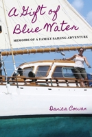 Gift of Blue Water : Memoirs of a Family Sailing Adventure 1960460382 Book Cover