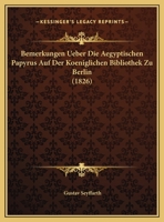 Bemerkungen Ueber Die Aegyptischen Papyrus Auf Der Koeniglichen Bibliothek Zu Berlin (1826) 1168019826 Book Cover