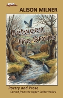 Between the Stone: Poetry and Prose Carved from the Upper Calder Valley 1916511066 Book Cover