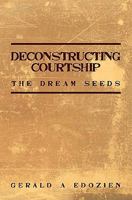 Deconstructing Courtship: The Dream Seeds 143926600X Book Cover