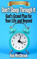 Don't Sleep Through It: God's Grand Plan for Your Life and Beyond 1508611874 Book Cover