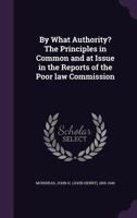 By What Authority? the Principles in Common and at Issue in the Reports of the Poor Law Commission 1174824255 Book Cover