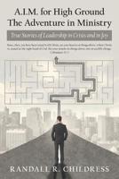 A. I. M. for High Ground the Adventure in Ministry : True Stories of Leadership in Crisis and in Joy 1973667010 Book Cover
