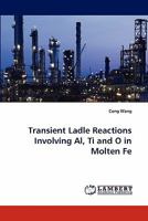 Transient Ladle Reactions Involving Al, Ti and O in Molten Fe 3843355169 Book Cover