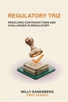 Regulatory TRIZ: A Systematic Framework for Balancing Compliance, Business Objectives, Technology, and Innovation. (TRIZ Made Simple) B0HG9CD38J Book Cover