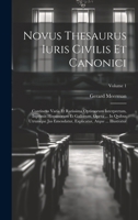 Novus Thesaurus Iuris Civilis Et Canonici: Continens Varia Et Rarissima Optimorum Interpretum, Inprimis Hispanorum Et Gallorum, Opera ... In Quibus ... ... Illustratur; Volume 1 (French Edition) 1019650893 Book Cover