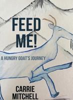 Feed Me!: A Hungry Goat's Journey 0999773712 Book Cover
