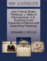 John Francis Butler, Petitioner, v. State of Pennsylvania. U.S. Supreme Court Transcript of Record with Supporting Pleadings 1270467344 Book Cover