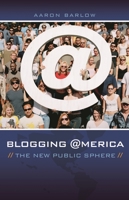 Blogging America: The New Public Sphere (New Directions in Media) 027599872X Book Cover