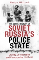The Secret History of Soviet Russia's Police State: Cruelty, Co-operation and Compromise, 1917–91 1472142403 Book Cover