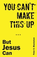 You Can't Make This Up - But Jesus Can B08D4Y28WH Book Cover