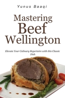 Mastering Beef Wellington: Elevate Your Culinary Repertoire with this Classic Dish B0CW8NLQ87 Book Cover