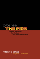 To Be Near the Fire: Demonic Possession, Risk Analysis, and Jesus' War on Satan 1625648111 Book Cover