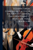 Suzanne; opéra comique en 3 actes, de Lockroy et Cormon. Partition chant et piano arr. par E. Bourgeois 1172447055 Book Cover