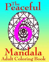 The Peaceful Mandala Adult Coloring Book No. 6: A Fun And Relaxing Coloring Book For Grown Ups 1519272316 Book Cover