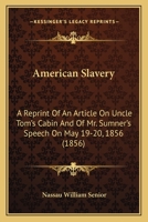 American Slavery: A Reprint Of An Article On Uncle Tom's Cabin And Of Mr. Sumner's Speech On May 19-20, 1856 3743377225 Book Cover