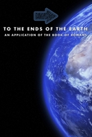 To the Ends of the Earth: An Application of the Book of Romans 1983010642 Book Cover
