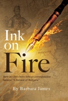 Ink on Fire: How an Ohio-born foreign correspondent became “Liberator of Bulgaria" B0FD4W9GDP Book Cover