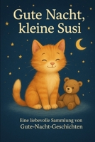 Gute Nacht kleine Susi: Eine liebevolle Sammlung von Gute-Nacht-Geschichten (German Edition) B0FFN2XM4K Book Cover