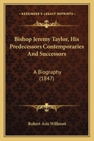 Bishop Jeremy Taylor, His Predecessors, Contemporaries, and Successors: A Biography 1120164370 Book Cover