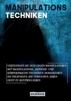 Manipulations Techniken: Verteidigen Sie sich gegen Manipulatoren mit Manipulations-, Hypnose- und Körpersprache-Techniken. Demaskieren Sie ... Ihren Geist zu kontrollieren 3752629495 Book Cover